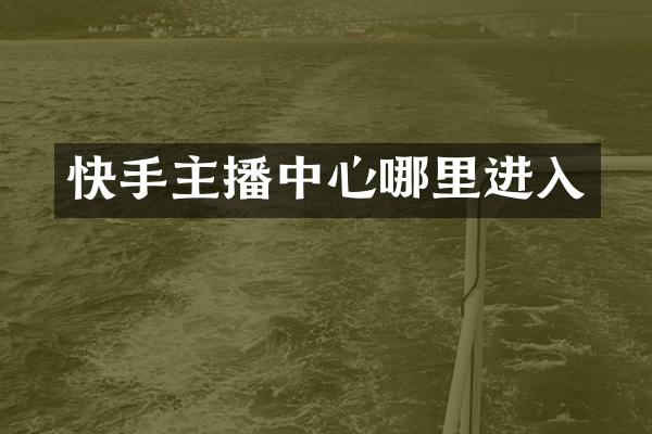 快手主播中心哪里进入
