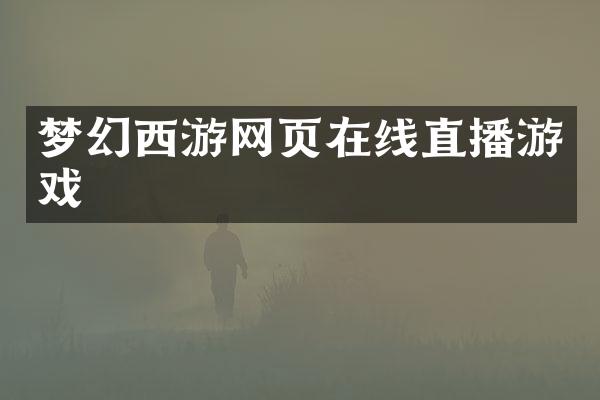 梦幻西游网页在线直播游戏