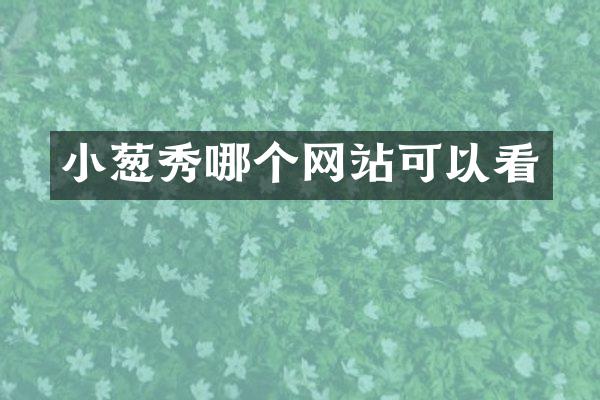 小葱秀哪个网站可以看