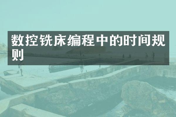 数控铣床编程中的时间规则