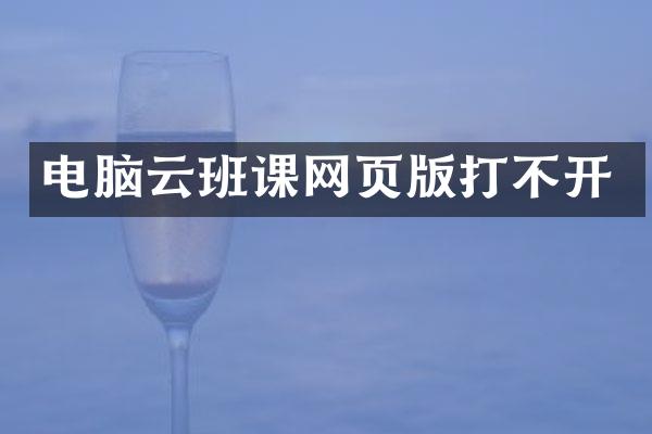 电脑云班课网页版打不开