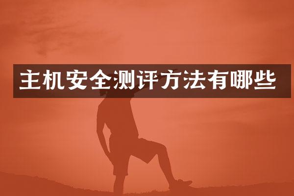 主机安全测评方法有哪些