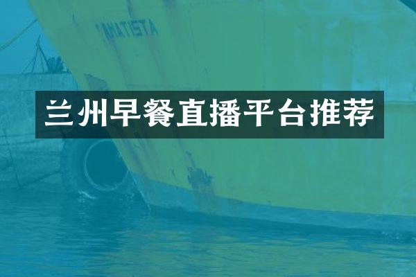 兰州早餐直播平台推荐