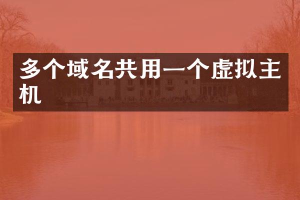 多个域名共用一个虚拟主机