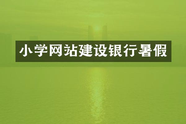 小学网站建设银行暑假