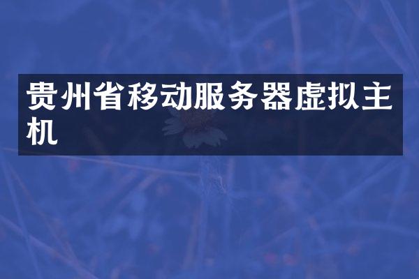 贵州省移动服务器虚拟主机