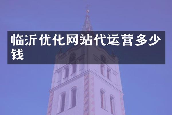 临沂优化网站代运营多少钱