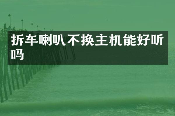 拆车喇叭不换主机能好听吗