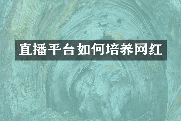直播平台如何培养网红