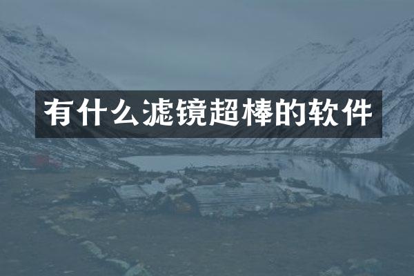 有什么滤镜超棒的软件