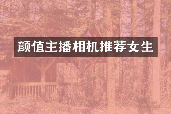 颜值主播相机推荐女生