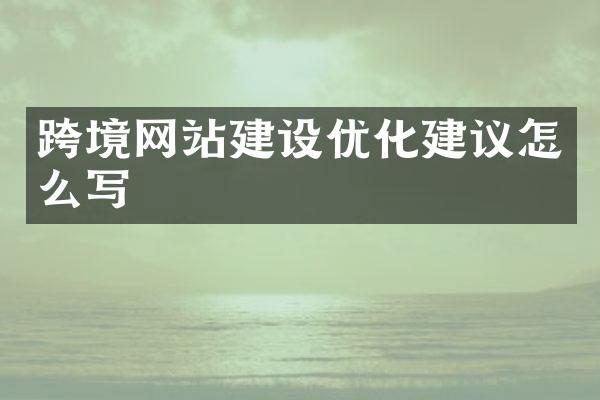 跨境网站建设优化建议怎么写