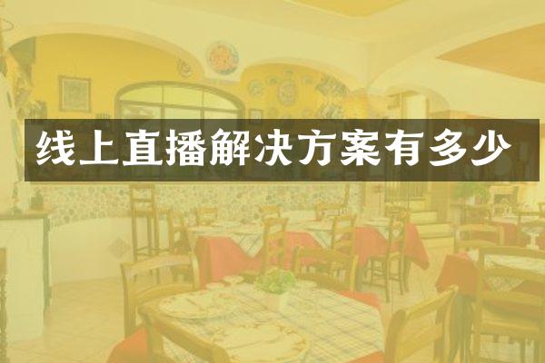 线上直播解决方案有多少