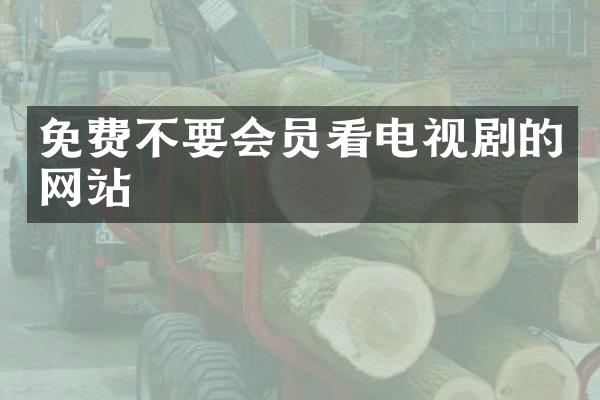 免费不要会员看电视剧的网站