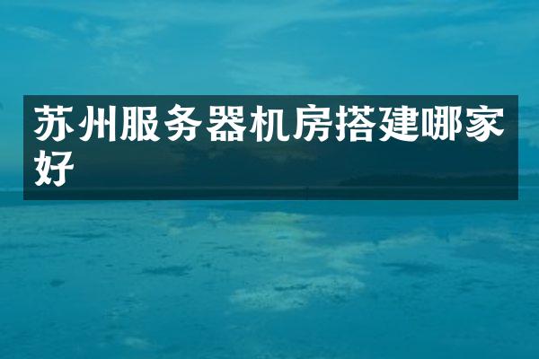 苏州服务器机房搭建哪家好