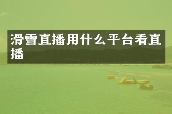 滑雪直播用什么平台看直播
