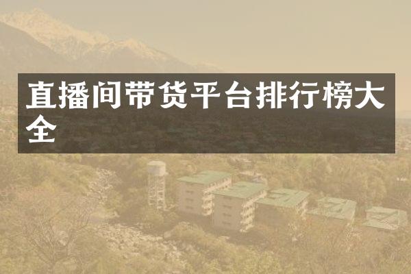 直播间带货平台排行榜大全