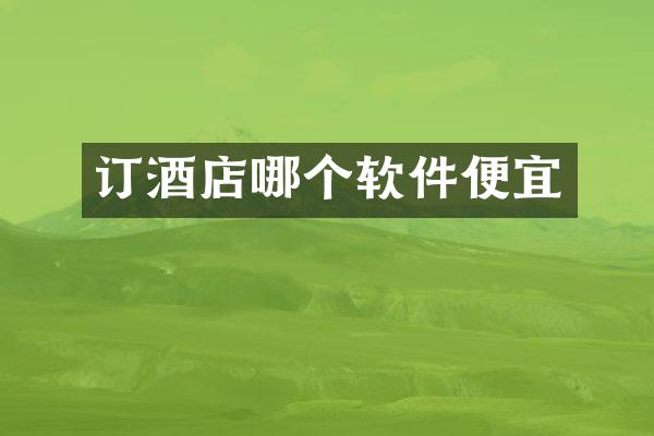 订酒店哪个软件便宜