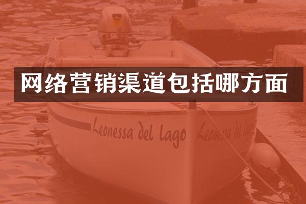 网络营销渠道包括哪方面