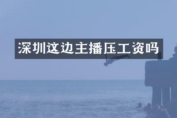 深圳这边主播压工资吗