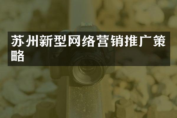 苏州新型网络营销推广策略