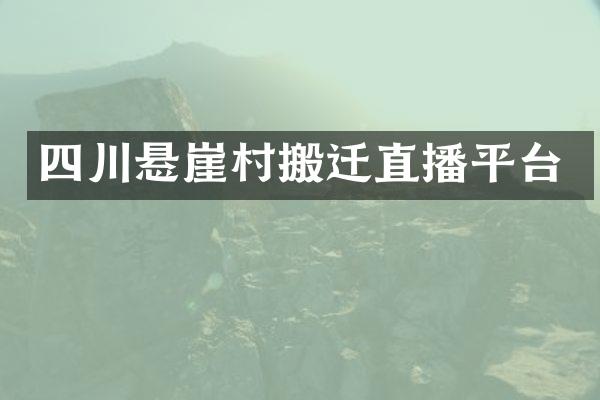 四川悬崖村搬迁直播平台