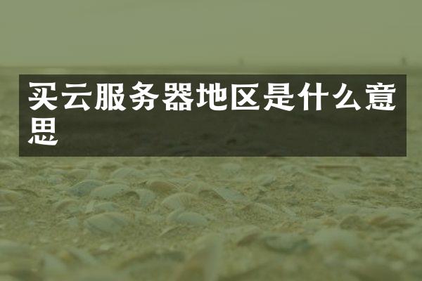 买云服务器地区是什么意思