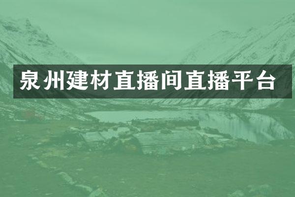 泉州建材直播间直播平台