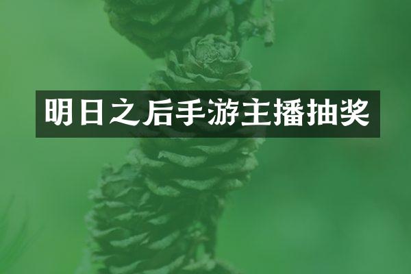 明日之后手游主播抽奖
