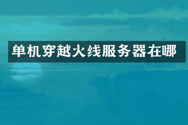 单机穿越火线服务器在哪