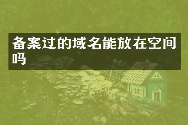备案过的域名能放在空间吗