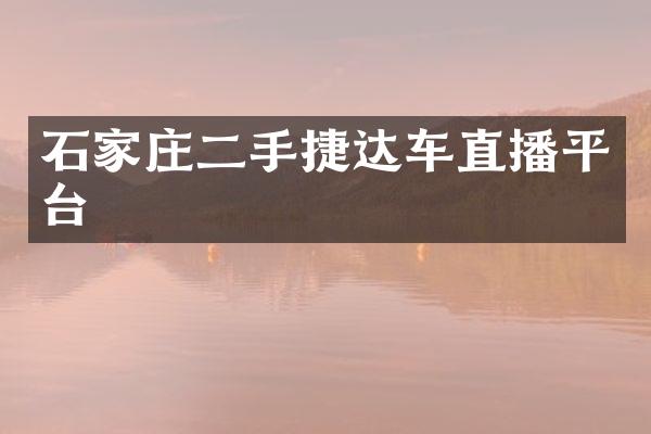 石家庄二手捷达车直播平台