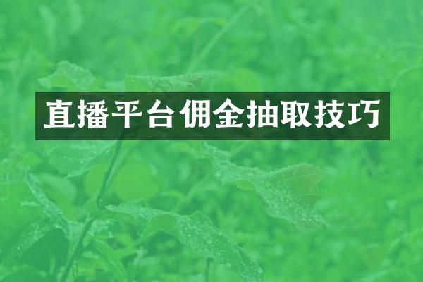 直播平台佣金抽取技巧