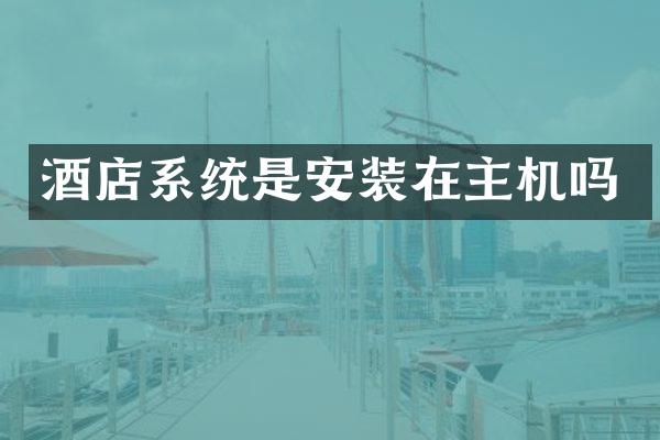 酒店系统是安装在主机吗