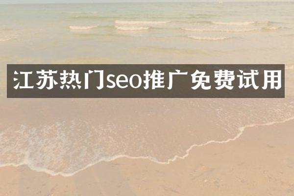 江苏热门seo推广免费试用