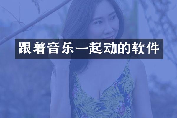 跟着音乐一起动的软件