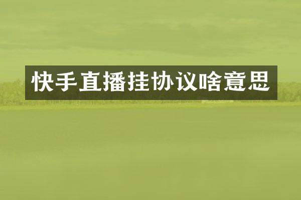 快手直播挂协议啥意思