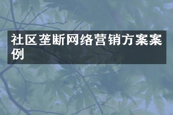 社区垄断网络营销方案案例
