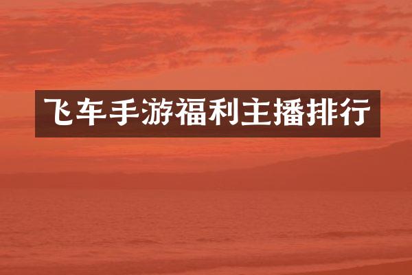 飞车手游福利主播排行