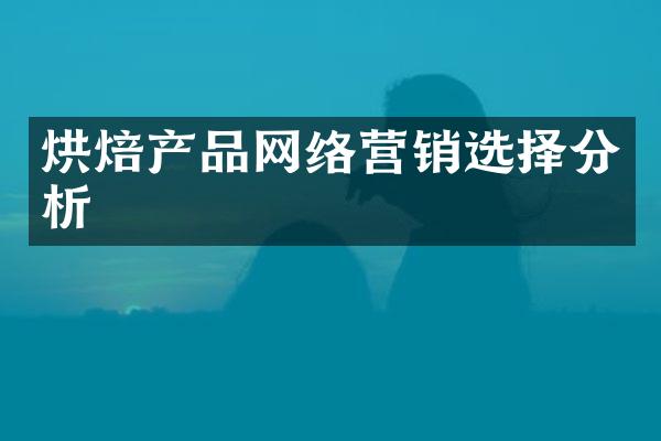 烘焙产品网络营销选择分析