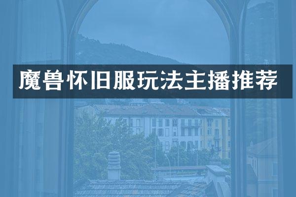 魔兽怀旧服玩法主播推荐