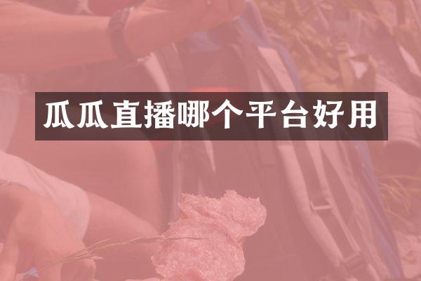 瓜瓜直播哪个平台好用