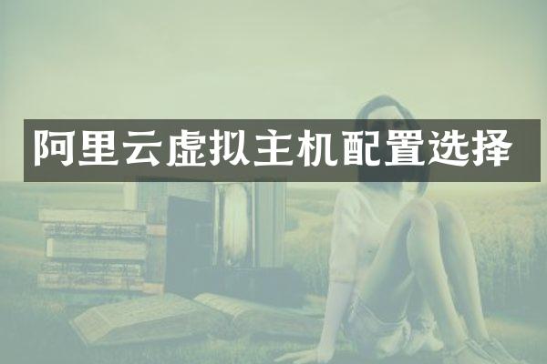 阿里云虚拟主机配置选择