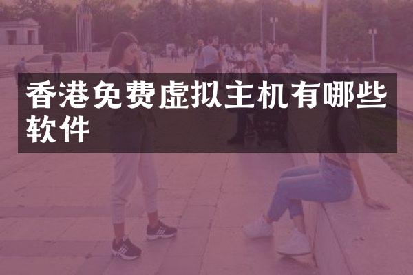 香港免费虚拟主机有哪些软件