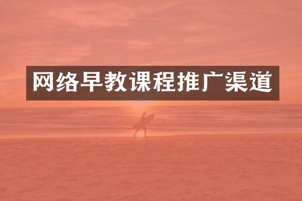 网络早教课程推广渠道