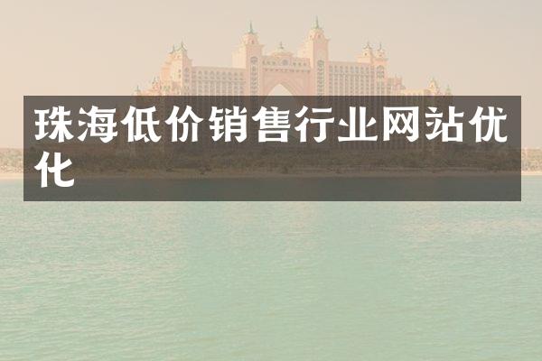 珠海低价销售行业网站优化