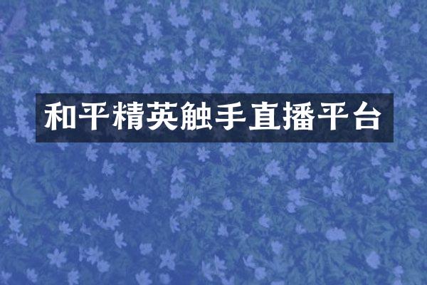和平精英触手直播平台