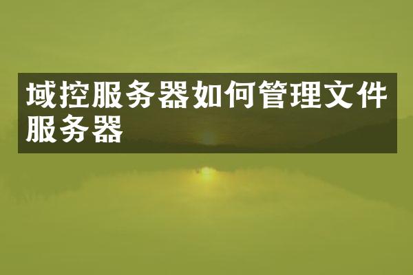 域控服务器如何管理文件服务器