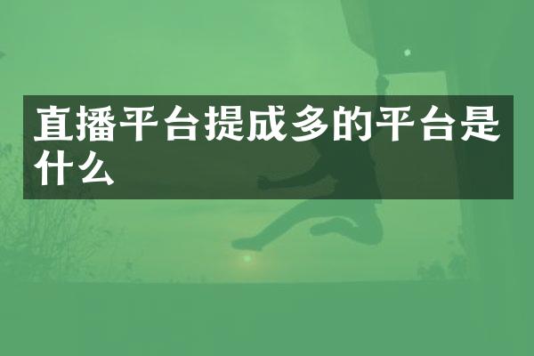 直播平台提成多的平台是什么