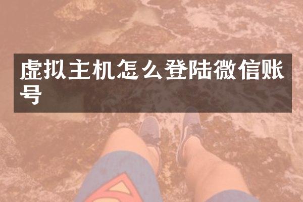 虚拟主机怎么登陆微信账号